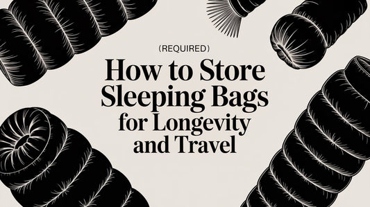 How to Store Sleeping Bags for Longevity and Travel